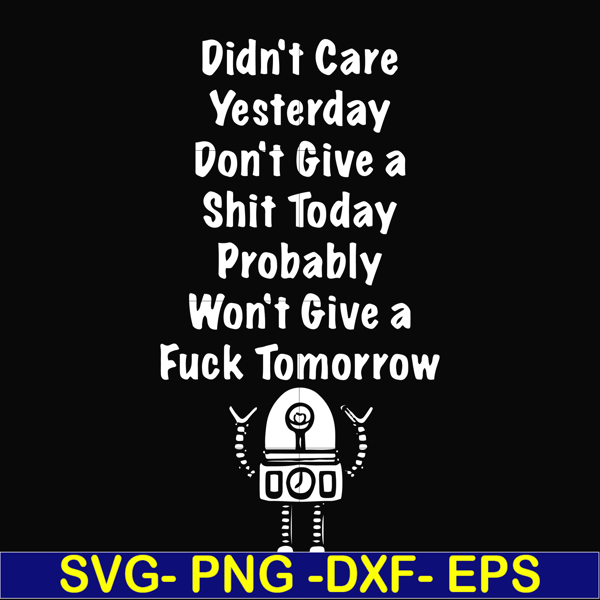 FN000305-Didn't care yesterday don't give a shit today probadly won't give a fuck tomorrow svg, png, dxf, eps file FN000305.jpg