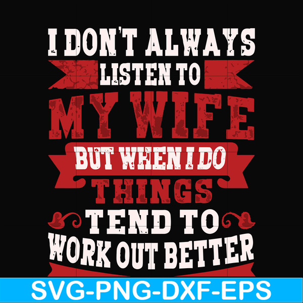 FN000104-I don't always listen to my wife but when I do things tend to work out better svg, png, dxf, eps file FN000104.jpg