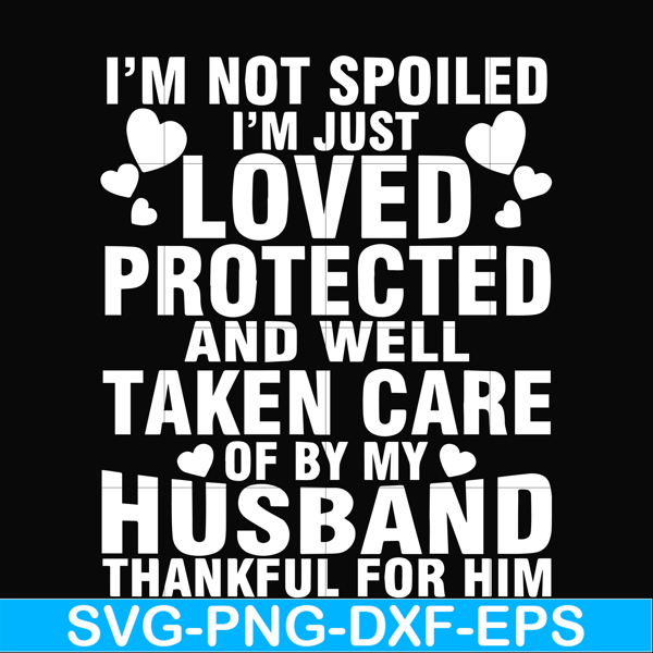 FN000133-I'm not spoiled I'm just loved protected and well taken care of by my husband thankful for him svg, png, dxf, eps file FN000133.jpg