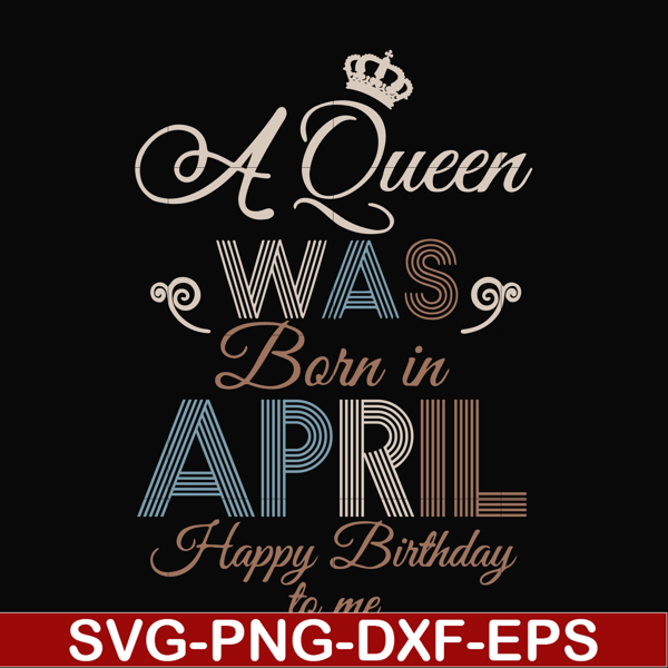 BD0076-A Queen Was Born In April Happy Birthday To Me svg, png, dxf, eps digital file BD0076.jpg