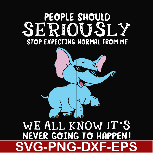 FN000119-People should seriously stop expecting normal from me we all know it's never going to happen svg, png, dxf, eps file FN000119.jpg