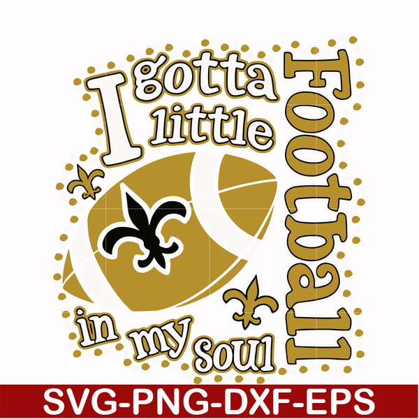 NFL000084-I gotta little Saints football in my soul, svg, png, dxf, eps file NFL000084.jpg