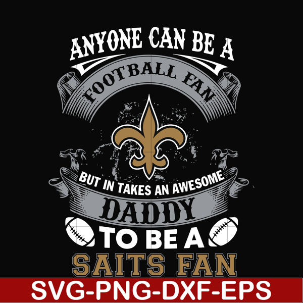 NNFL0062-anyone can be a football fan but in takes an awesome daddy to be a saits fan svg, nfl team svg, png, dxf, eps digital file NNFL0062.jpg