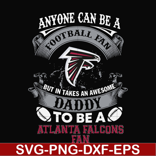 NNFL0074-anyone can be a football fan but in takes an awesome daddy to be a atlanta falcons fan svg, nfl team svg, png, dxf, eps digital file NNFL0074.jpg