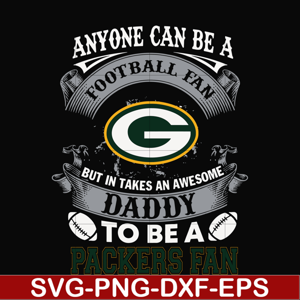 NNFL0079-anyone can be a football fan but in takes an awesome daddy to be a packers fan svg, nfl team svg, png, dxf, eps digital file NNFL0079.jpg