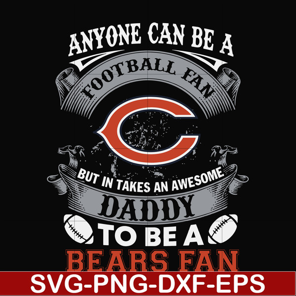 NNFL0080-anyone can be a football fan but in takes an awesome daddy to be a bears fan svg, nfl team svg, png, dxf, eps digital file NNFL0080.jpg