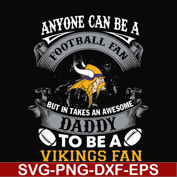 NNFL0087-anyone can be a football fan but in takes an awesome daddy to be a vikings fan svg, nfl team svg, png, dxf, eps digital file NNFL0087.jpg