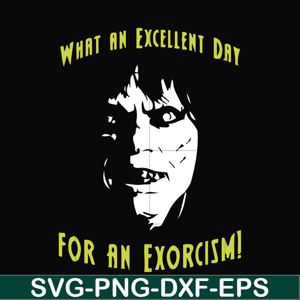 FN0001015-What an excellent day for an exorcism svg, png, dxf, eps file FN0001015.jpg