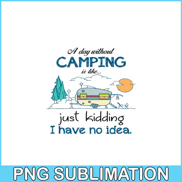 CAMP07112353-Day Without Is Camping PNG Sewing Just Kidding PNG Camping PNG.png