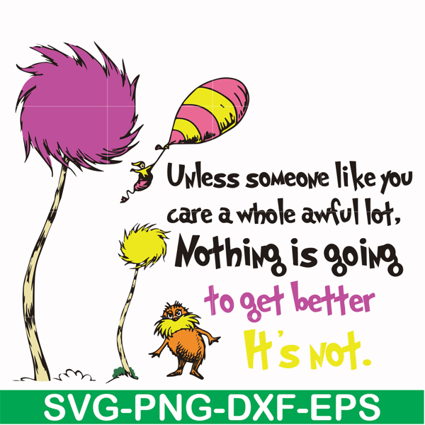 DR000147-Unless someone like you care a whole awful lot nothing is going to get better it's not svg, png, dxf, eps file DR000147.jpg
