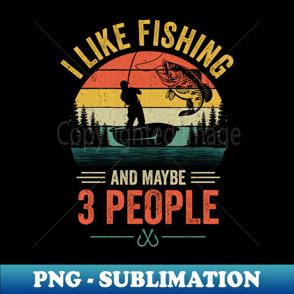 I Like Fishing And Maybe 3 People Funny Fishing Fisherman