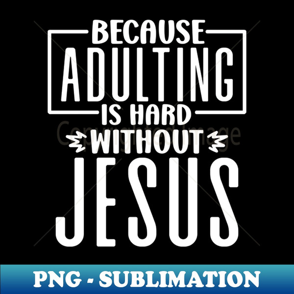 DX-742_Adulting Is Hard Without Jesus 2785.jpg