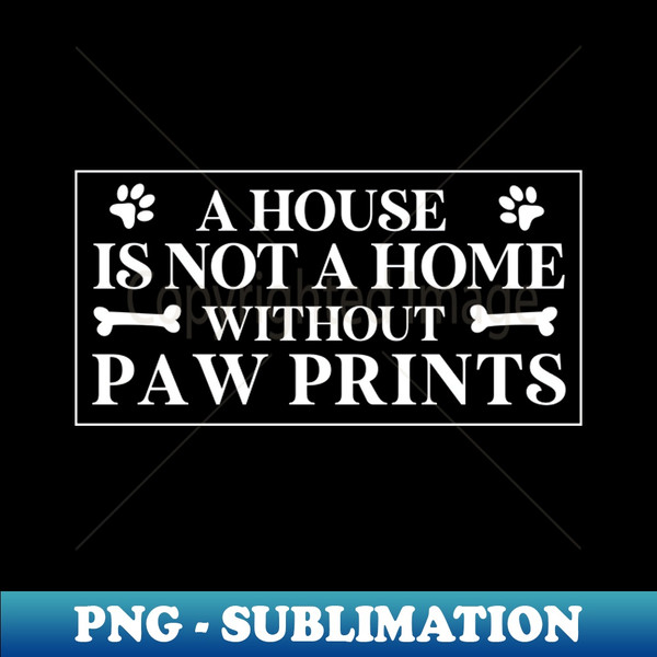 YK-30613_funny dog owner dadA House Is Not A Home Without Paw Prints 3493.jpg