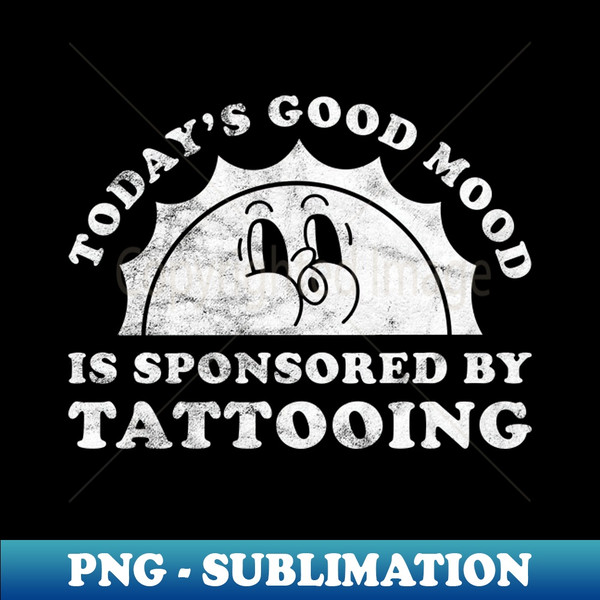 QB-48046_Todays Good Mood Is Sponsored By Tattooing Gift for Tattooing Lover 3458.jpg