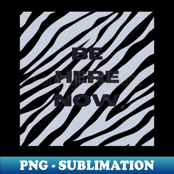 Be Here Now - Exclusive PNG Sublimation Download - Create with Confidence