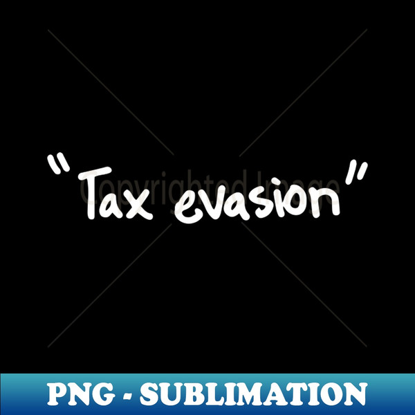 Tax Evasion Black - Decorative Sublimation PNG File - Revolutionize Your Designs