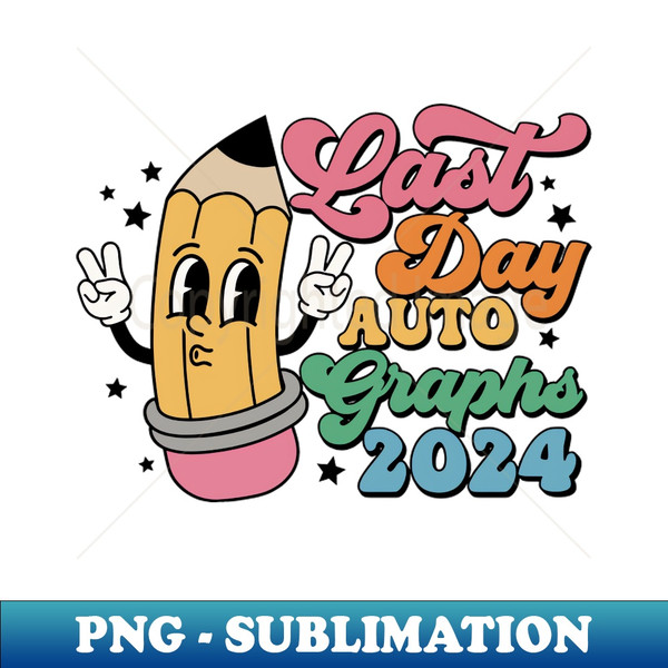 Last day Autographs 2024, Last Day of School Teacher - Sublimation-Ready PNG File