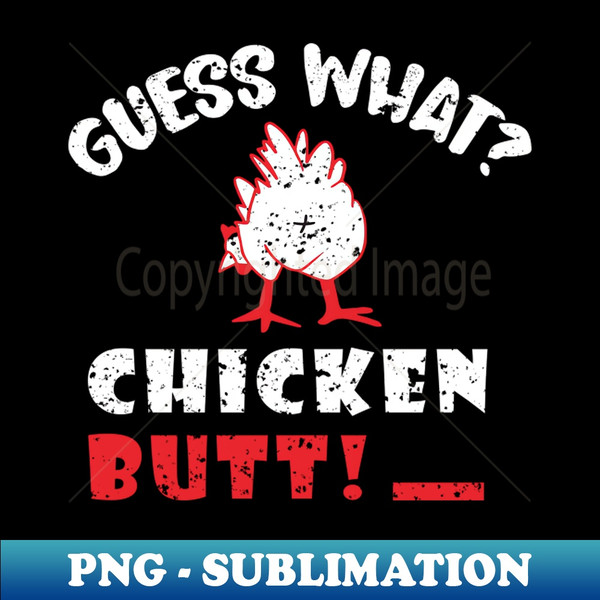 Guess What Chicken Butt - Signature Sublimation PNG File