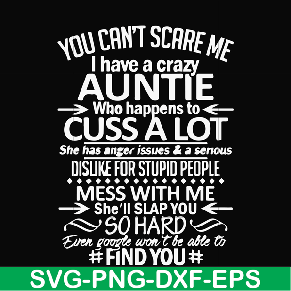 FN000220-You can't scare me I have a crazy auntie who happens to cuss a lot mess with me she'll slap you so hard even google won't be able to find you svg, png,
