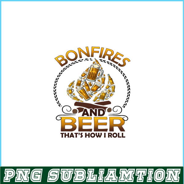 CAMP07112346-Bonfires And Beer That-s How I Roll PNG Camping PNG Beer PNG.png