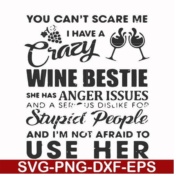FN000338-You can't scare me I have a crazy wine bestie she has anger issues and a serious dislike for stupid people and I'm not afraid to use her svg, png, dxf,