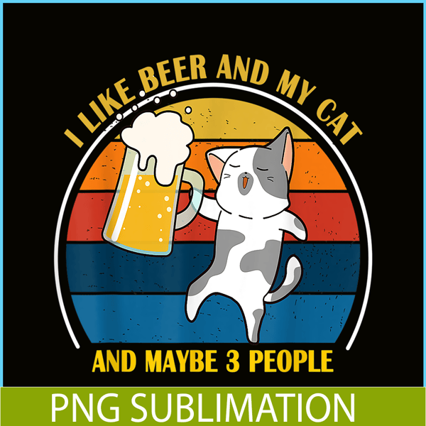 BEER28102345-Cute Drunk Cat PNG I Like Beer My Cat PNG Maybe 3 People PNG.png
