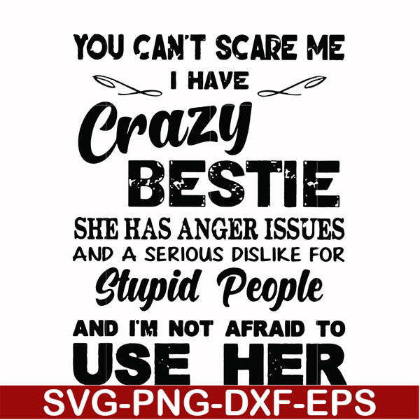 FN000330-You can't scare me I have crazy bestie she has anger issues and a serious dislike for stupid people and I'm not afraid to use her svg, png, dxf, eps fi