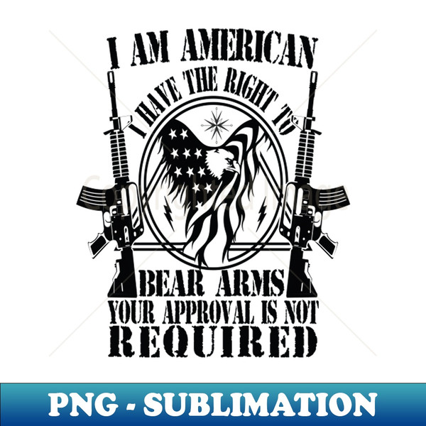 GO-35634_I AM AMERICAN I HAVE THE RIGHT TO BEAR ARMS YOUR APPROVAL IS NOT REQUIRED 3550.jpg