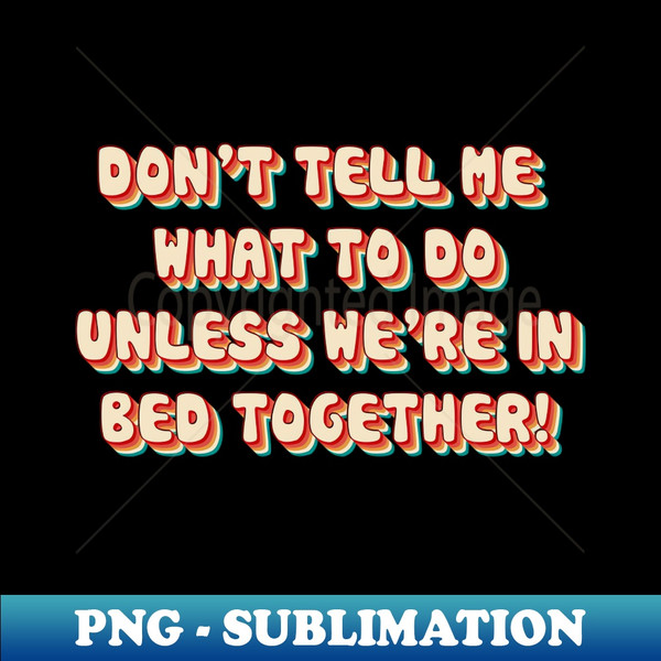 Don't Tell Me What To Do - Retro PNG Sublimation Digital Download