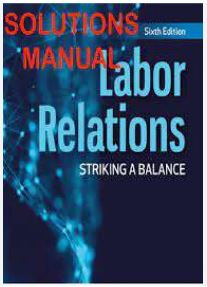 SOLUTION MANUAL FOR LABOUR RELATIONS STRIKING A BALANCE 6TH EDITION BY JOHN W. BUDD.JPG