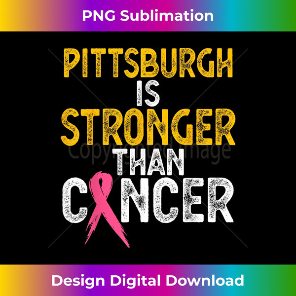 PITTSBURGH Is Stronger Than Cancer Gift men women - Decorative Sublimation PNG File