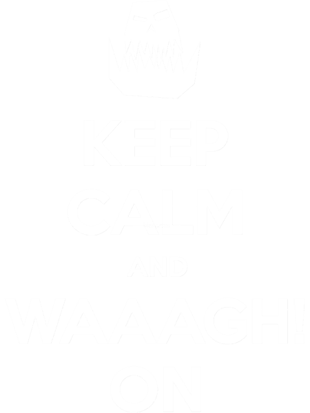 Keep calm and WAAAGH! on.png