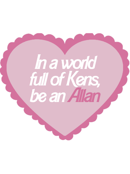 In A World Full Of Kens Be An Allan Barbie.png