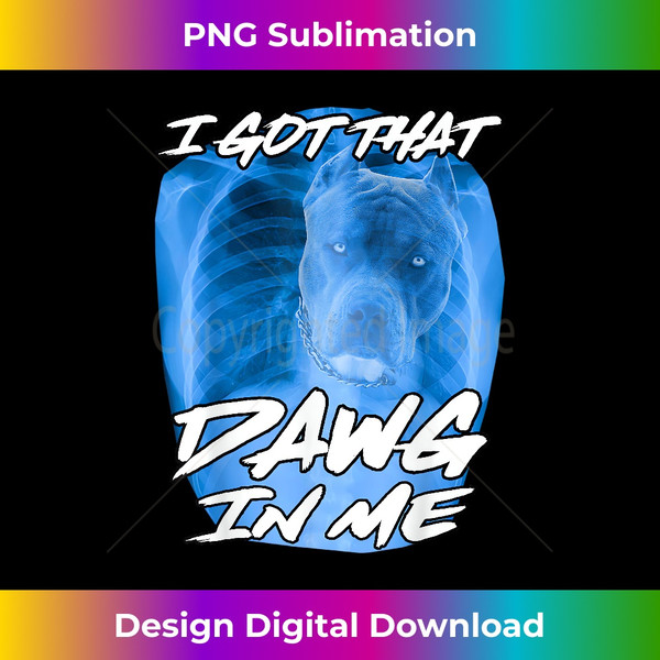 JS-20231129-7891_I Got That Dawg In Me Xray Pitbull Ironic Meme Viral Quote 1289.jpg