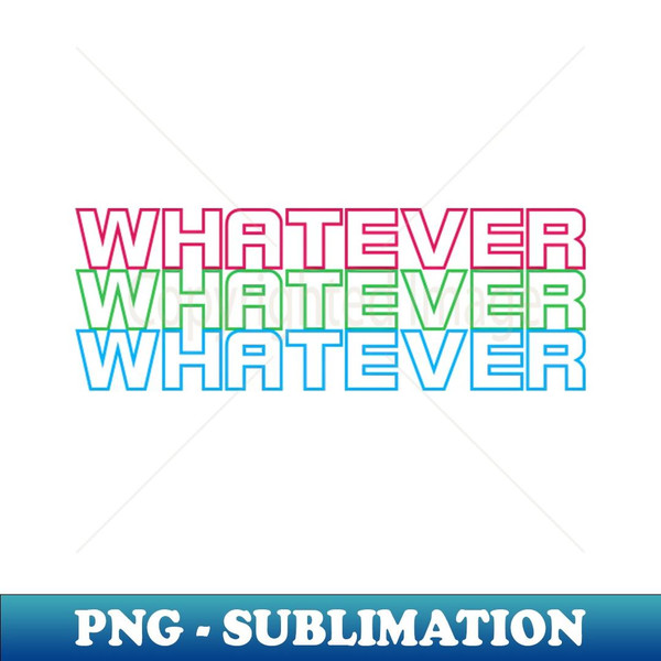 Whatever - PNG Transparent Digital Download File for Sublimation