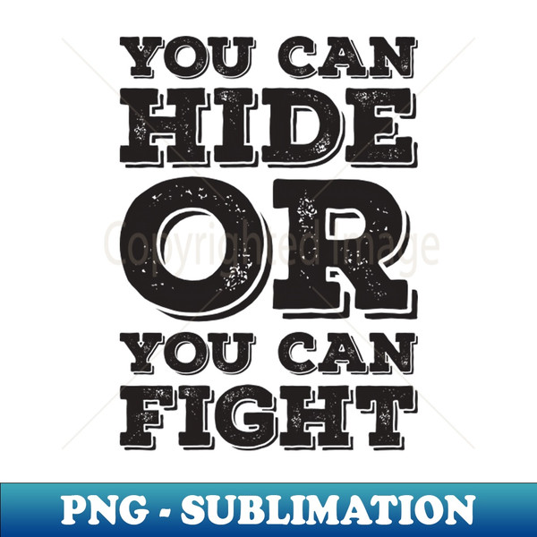 You Can Hide or You Can Fight 1 - Modern Sublimation PNG File