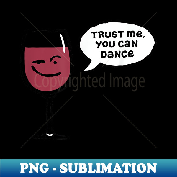 Trust Me You Can Dance Funny Red Wine Glasses Drinking 1 - Digital Sublimation Download File