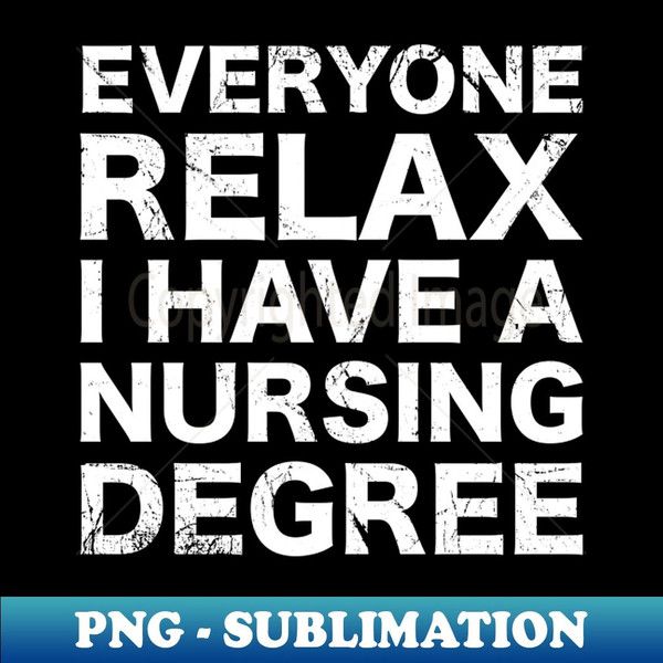 Everyone Relax I Have A Nursing Degree - Vintage Sublimation PNG Download