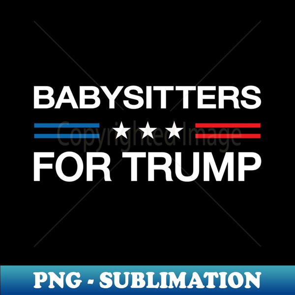 Babysitters For Trump 2024 Funny Election Babysitter Sitter - Aesthetic Sublimation Digital File