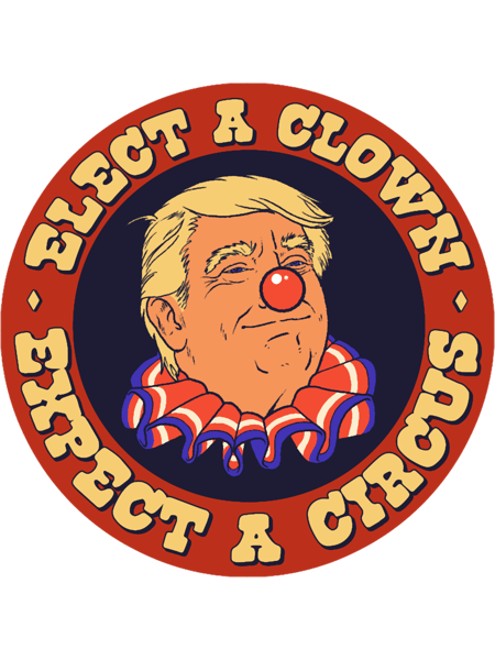 Elect a Clown, Expect a CIRCUS - Trump Clown.png