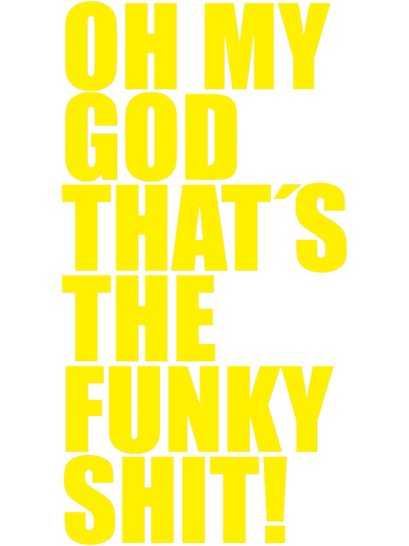 OH MY GOD THAT_S THE FUNKY SHIT!.png