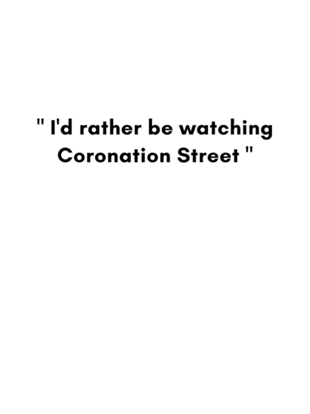 I_d rather be watching coronation street.png