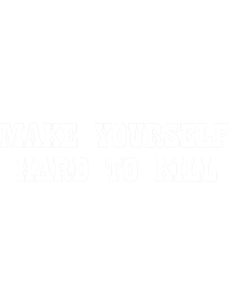 Make Yourself Hard To Kill .png