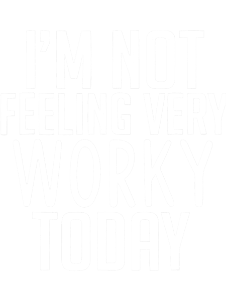 I_m not feeling very worky today.png