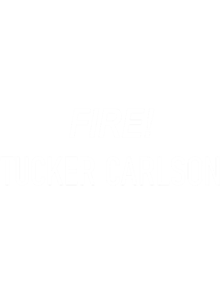 Fire Tucker Carlson.png