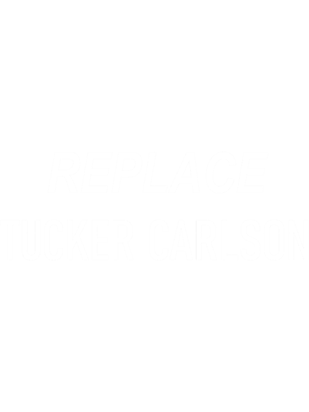 Replace Tucker Carlson.png