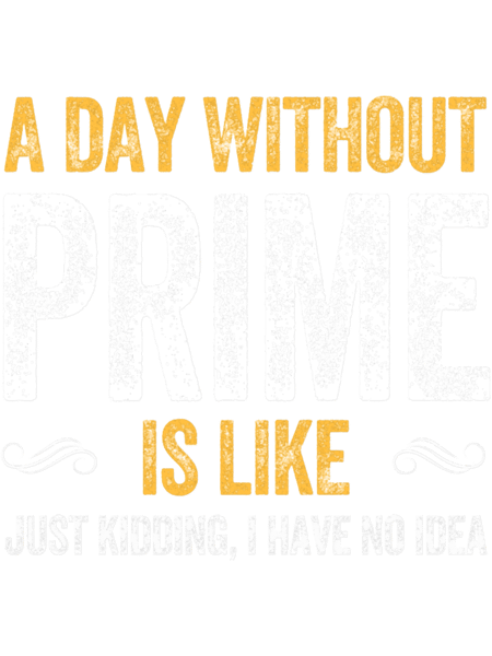 A DAY WITHOUT PRIME IS LIKE drink    .png