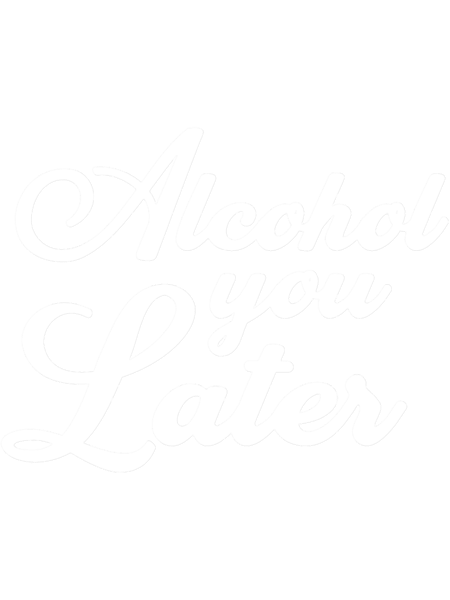 Alcohol you Later- Funny dark humor s for alcohol lovers.png