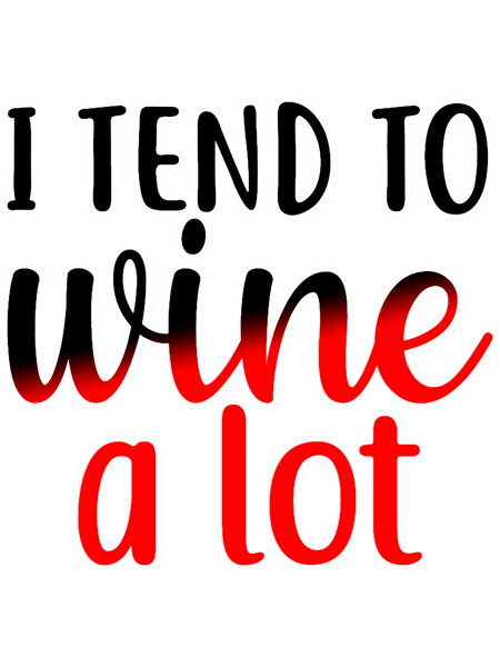 I Tend to Wine a Lot.png