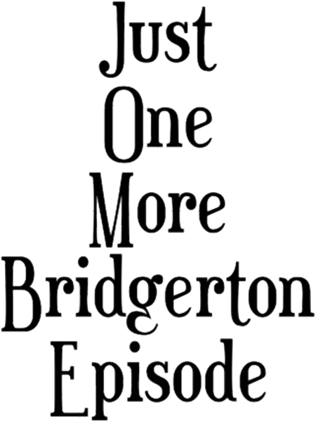 Just one more Bridgerton episode funny Bridgerton lover Quote Netflix.png